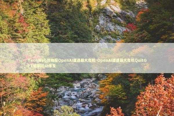 TechWeb微晚报OpenAI遭遇最大危机-OpenAI遭遇最大危机QuitGPT抵制运动爆发 新闻
