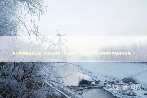 两人表现出强烈反差,美媒讽刺为“政治闹剧”,美众议院公布克林顿夫妇问询视频_3 两人表现出强烈反差,美媒讽刺为“政治闹剧”,美众议院公布克林顿夫妇问询视频_3 新闻